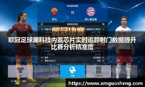 欧冠足球黑科技内置芯片实时追踪射门数据提升比赛分析精准度