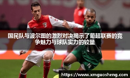 国民队与波尔图的激烈对决揭示了葡超联赛的竞争魅力与球队实力的较量