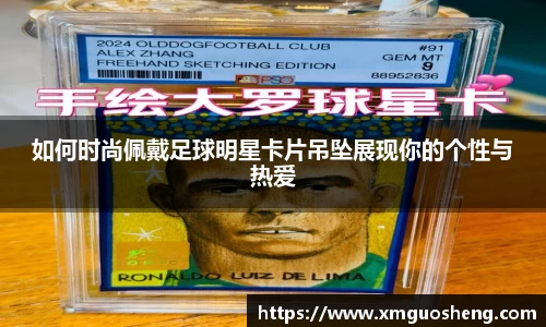 如何时尚佩戴足球明星卡片吊坠展现你的个性与热爱