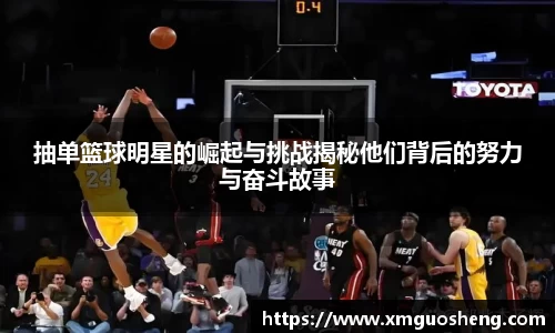 抽单篮球明星的崛起与挑战揭秘他们背后的努力与奋斗故事